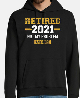 retired 2021 not my problem anymore