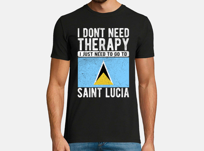 I Don't Need Therapy I Just Need To Go To Saint Lucia T-shirt