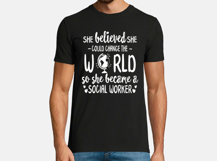 Social Worker She Believed She Could Change The World Shirt
