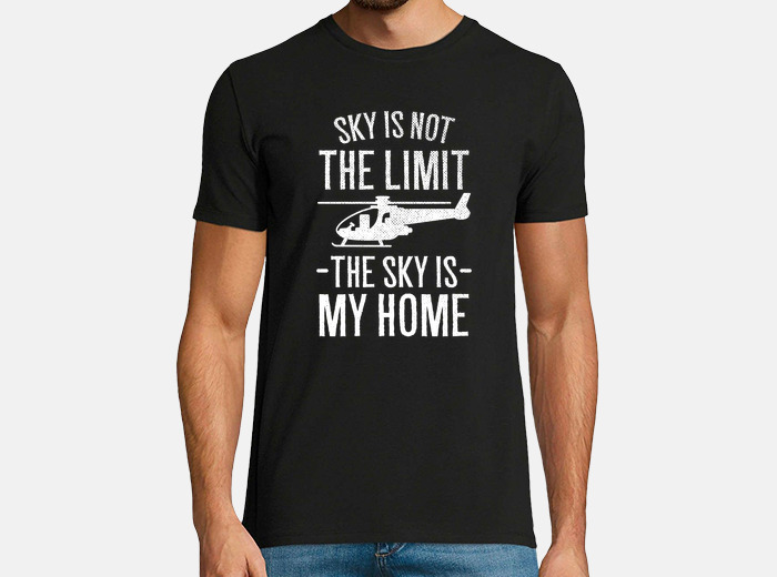 The Sky Is Not The Limit Helicopter Pilot T-Shirt The Sky Is Not The Limit Helicopter Pilot T-Shirt