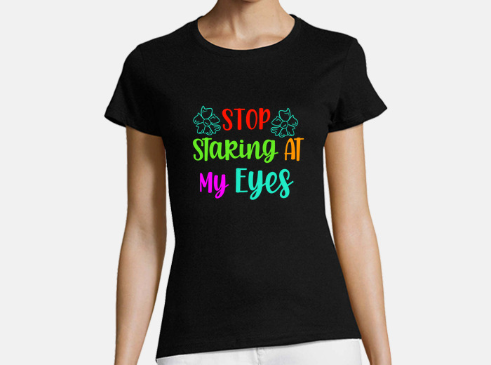 Stop staring at my eyes graphic funny... | tostadora