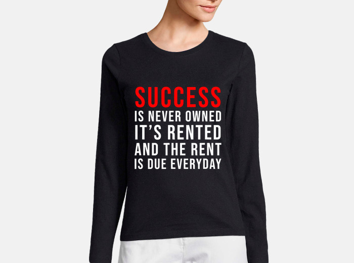 Success Is Never Owned It's Rented T-Shirt Success Is Never Owned It's Rented T-Shirt