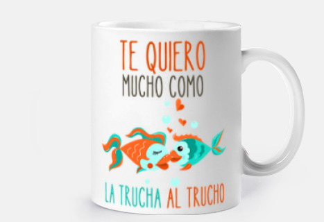 te quiero mucho como la trucha al truch