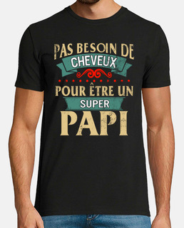 Tee shirt papi pas de cheveux super papy cadeaux pere pas besoin de cheveux homme fte des pres grand