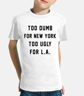 Too Dumb for New York. Too Ugly for LA