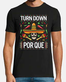Turn Down Por Que Cinco De Mayo TShirt Mexican Sugar Skull Holiday Party Fiesta Celebration Men Gift