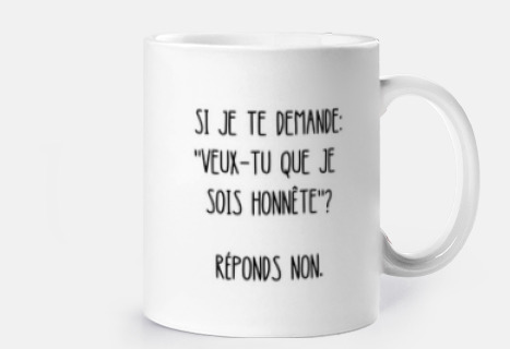 veux tu que je sois honnête