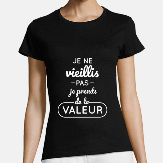 Je Ne Vieillis Pas Je Prends De La Valeur