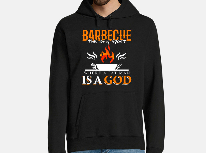 When barbecuing fat man becomes a god hoodie tostadora