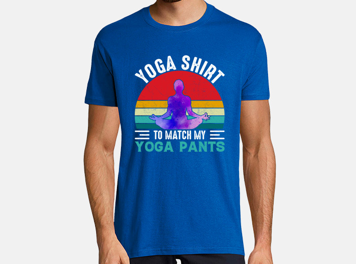 Yoga Shirt To Match My Yoga Pants T-Shirt Yoga Shirt To Match My Yoga Pants T-Shirt