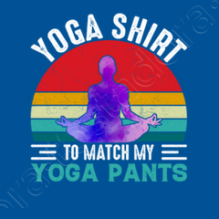 Yoga Shirt To Match My Yoga Pants T-Shirt Yoga Shirt To Match My Yoga Pants T-Shirt
