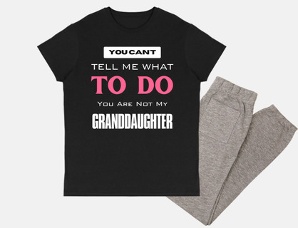 You Cant Tell Me What To Do You Are Not My Granddaughter Funny Grandparents