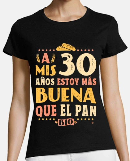 Camiseta 30 años estoy más buena que el pan