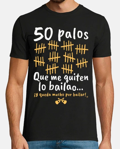 Camiseta 50 Palos que me quiten lo bailao...