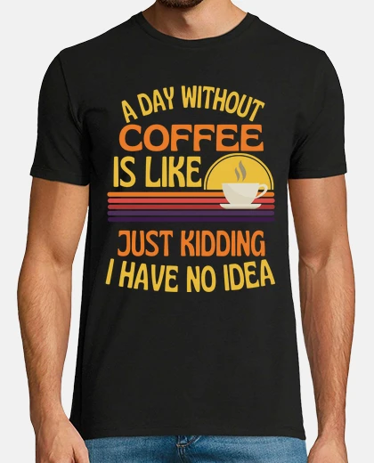 T-shirt a day without coffee funny coffee lover