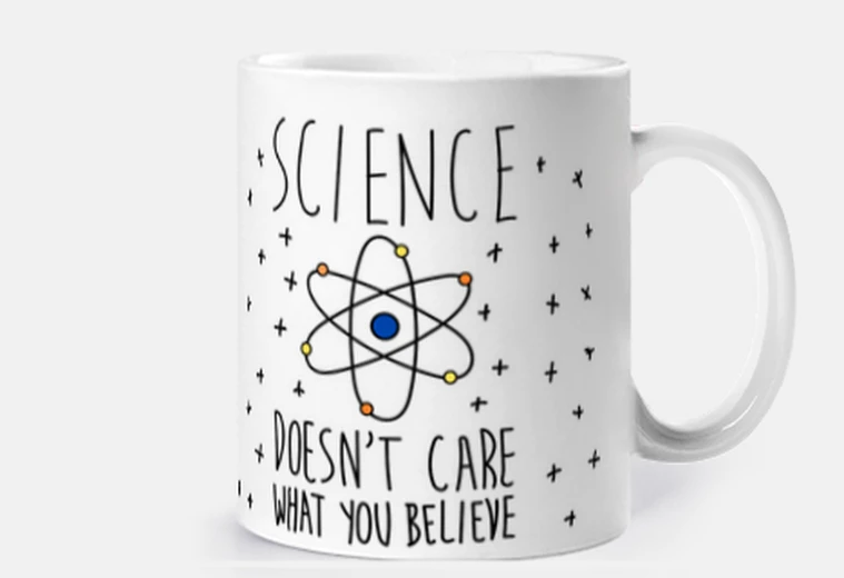 Taza A la ciencia no le importa lo que tu crees