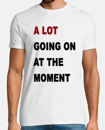 Camiseta A LOT GOING ON AT THE MOMENT