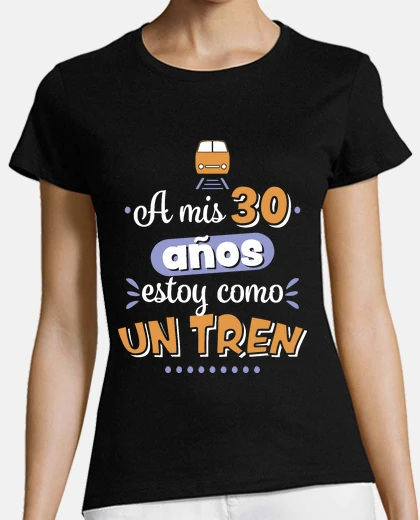 Playera A mis 30 años estoy como un tren