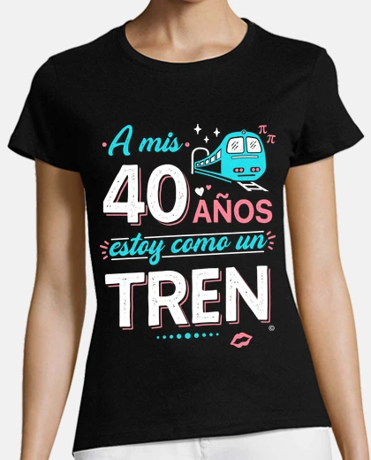 Playera A mis 40 años estoy como un tren