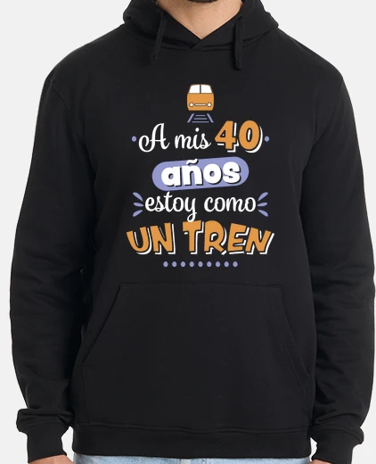 Sudadera A mis 40 años estoy como un tren