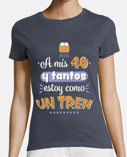 Camiseta A mis 40 y tantos estoy como un tren