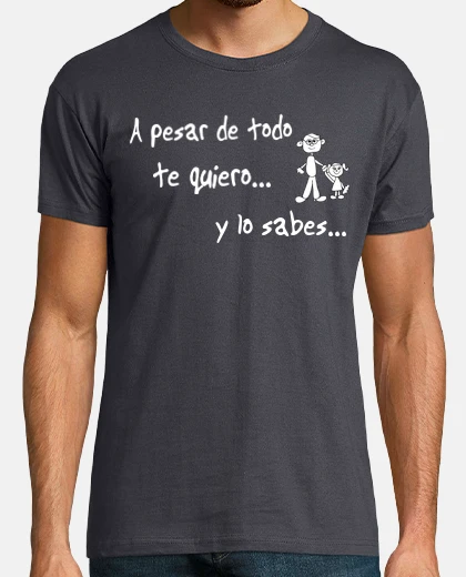 Camiseta A PESAR DE TODO, TE QUIERO Y LO SABES