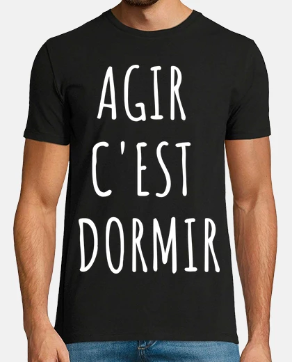 Tee-shirt Agir c est dormir