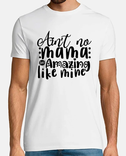 Camiseta Aint No Mama So Amazing Like Mine