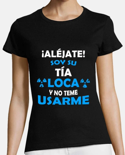 Playera Al&eacute;jate soy la T&iacute;a Loca chica