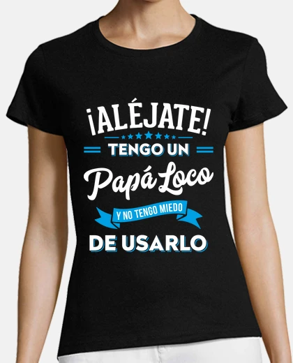 Camiseta Aléjate Tengo Un Papá Loco Regalo Padre E Hija Día Del Padre