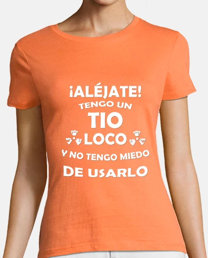 Camiseta Aléjate, tengo un Tio loco