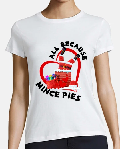 Playera all because santa loves mince pies