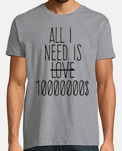 T-shirt all ho bisogno è di 10 milioni di dollari