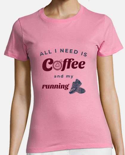 T-shirt All I Need Is Coffee And My Running Sho