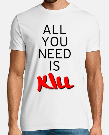 T-shirt all you bisogno è kill