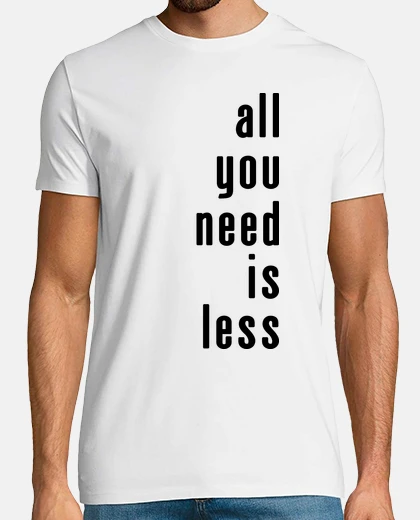 Playera All you need is less