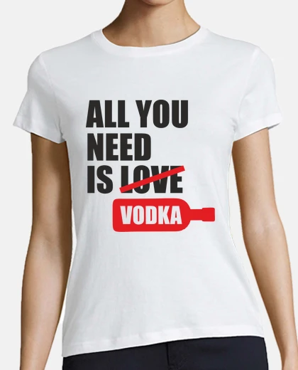 Tee-shirt All you need is love ... or vodka !