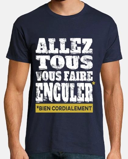 Tee-shirt Allez tous vous faire enculer bien cordialement