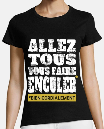 Tee-shirt Allez tous vous faire enculer bien cordialement