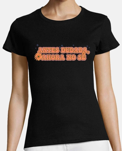 Playera Antes dudaba, ahora no se
