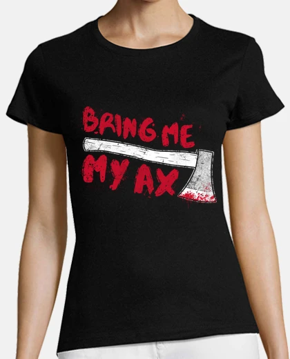 Tee-shirt apportez-moi ma hache
