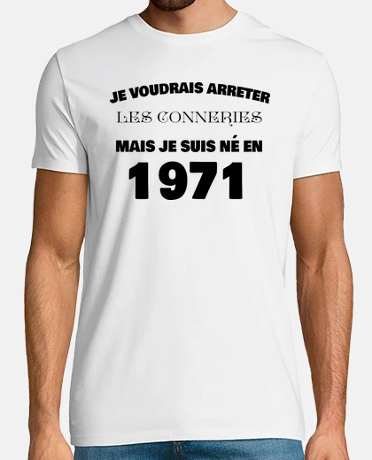 Tee-shirt Arreter les conneries mais ne en 1971