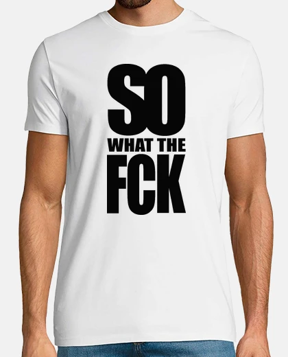 Camiseta así que lo que el fck
