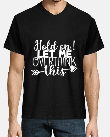 T-shirt aspetta lasciami pensare troppo a quest