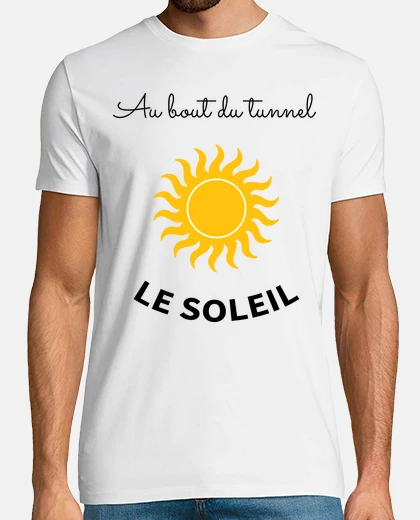 Tee-shirt au bout du tunnel , le soleil, pensées positives.