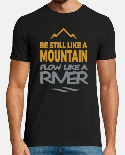T-shirt be still like a mountain flow like a ri