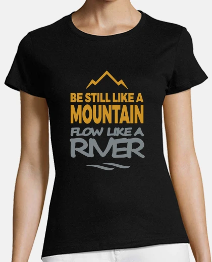 T-shirt be still like a mountain flow like a ri