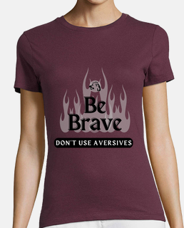 be brave. dogs. be brave, don&#39;t use aversives. by dogcalm