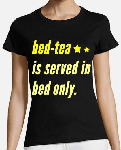 Tee-shirt bed tea is served in bed only