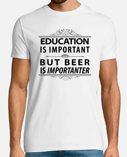 T-shirt Beer-Education is Important But Beer is